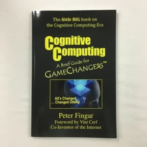 Cognitive Computing: A Brief Guide for Game Changers Peter Fingar (2015 PB)