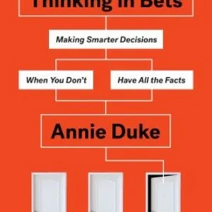 Thinking in Bets : Making Smarter Decisions When You Don't Have A